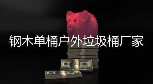 户外垃圾作工单桶钢木桶厂艺图产制家生